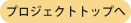 プロジェクトトップへ
